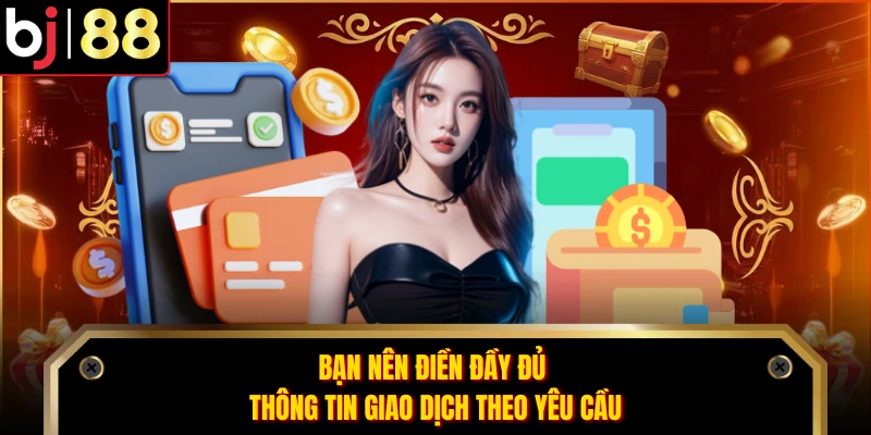 Bạn nên điền đầy đủ thông tin giao dịch theo yêu cầu