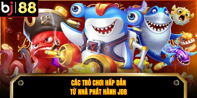 Các trò chơi hấp dẫn từ nhà phát hành JDB