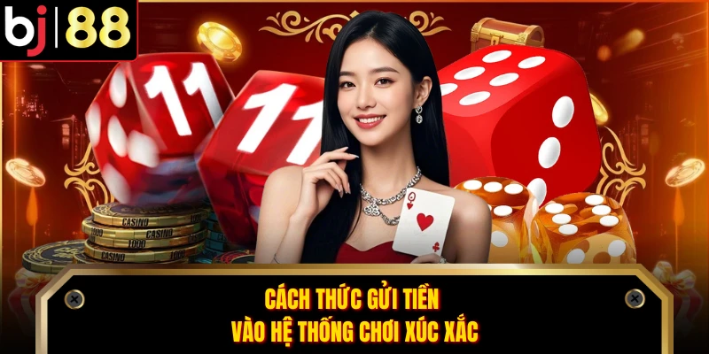 Cách thức gửi tiền vào hệ thống chơi xúc xắc