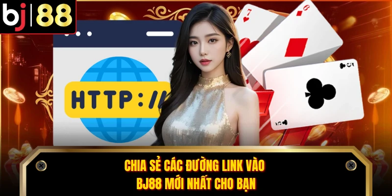 Chia sẻ các đường link vào BJ88 mới nhất cho bạn