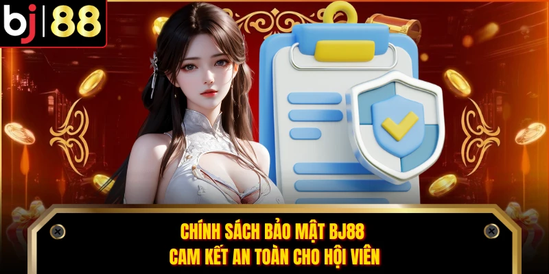 Chính Sách Bảo Mật BJ88 - Cam Kết An Toàn Cho Hội Viên