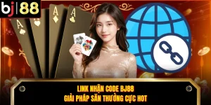 Link Nhận Code BJ88 - Giải Pháp Săn Thưởng Cực Hot