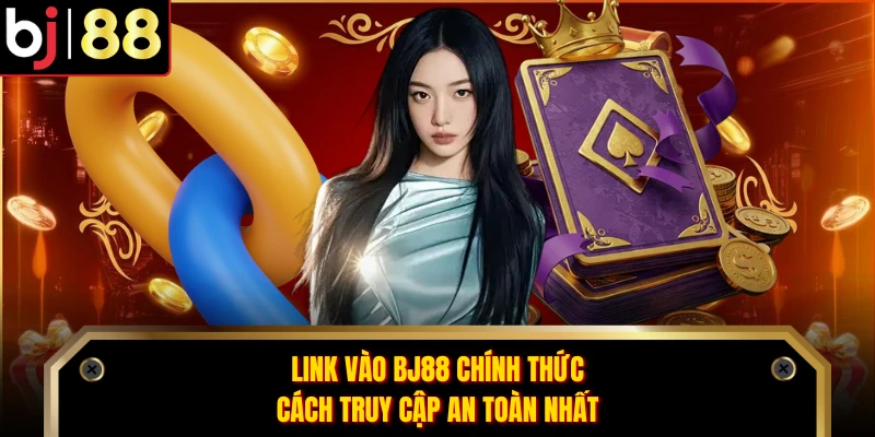 Link Vào BJ88 Chính Thức - Cách Truy Cập An Toàn Nhất