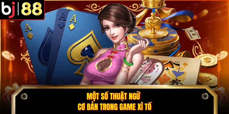 Một số thuật ngữ cơ bản trong game xì tố