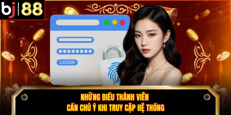Những điều thành viên cần chú ý khi truy cập hệ thống