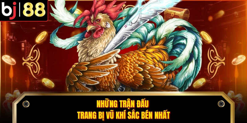 Những trận đấu trang bị vũ khí sắc bén nhất