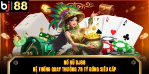 Nổ Hũ BJ88 - Hệ Thống Quay Thưởng 78 Tỷ Đồng Siêu Cấp