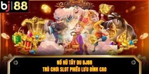 Nổ hũ Tây Du BJ88 - Trò Chơi Slot Phiêu Lưu Đỉnh Cao