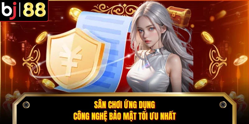 Sân chơi ứng dụng công nghệ bảo mật tối ưu nhất