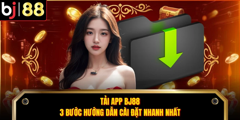 Tải App BJ88 - 3 Bước Hướng Dẫn Cài Đặt Nhanh Nhất