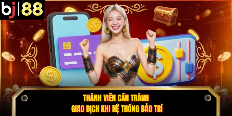 Thành viên cần tránh giao dịch khi hệ thống bảo trì