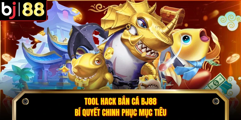 Tool Hack Bắn Cá BJ88 - Bí Quyết Chinh Phục Mục Tiêu
