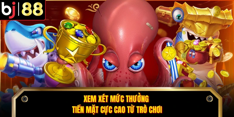 Xem xét mức thưởng tiền mặt cực cao từ trò chơi