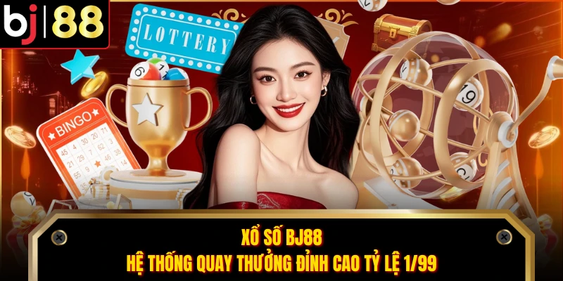 Xổ Số BJ88 - Hệ Thống Quay Thưởng Đỉnh Cao Tỷ Lệ 1/99