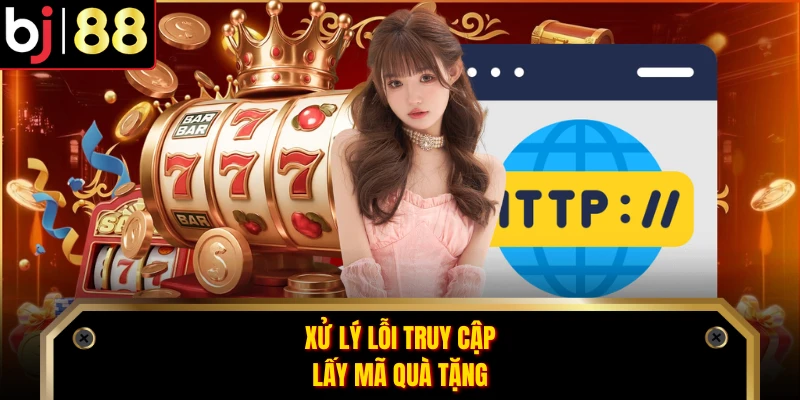 Xử lý lỗi truy cập lấy mã quà tặng