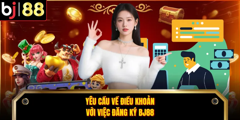 Yêu cầu về điều khoản với việc đăng ký BJ88